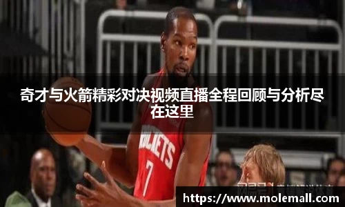 奇才与火箭精彩对决视频直播全程回顾与分析尽在这里